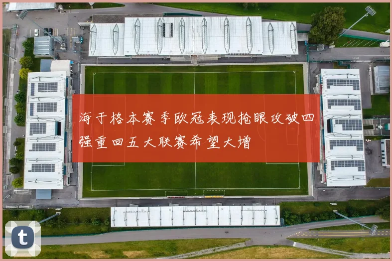 海于格本赛季欧冠表现抢眼攻破四强重回五大联赛希望大增