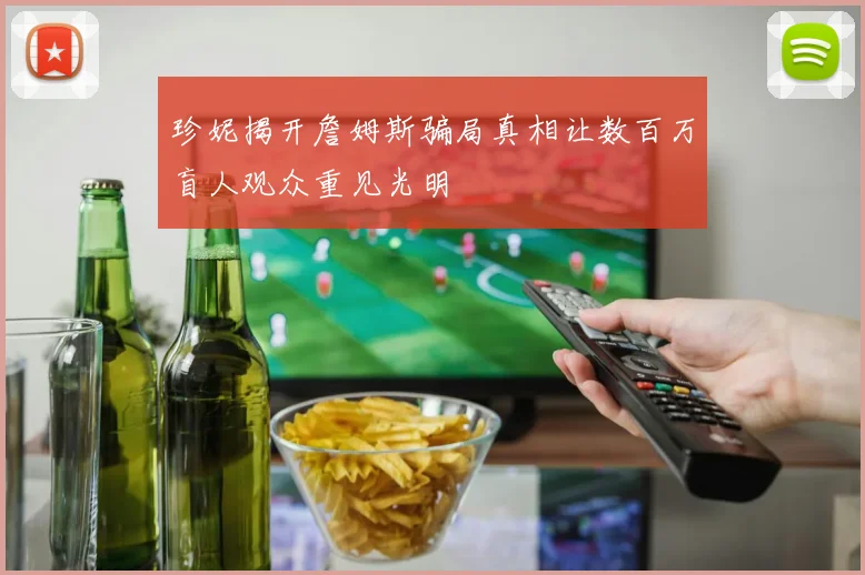 珍妮揭开詹姆斯骗局真相让数百万盲人观众重见光明