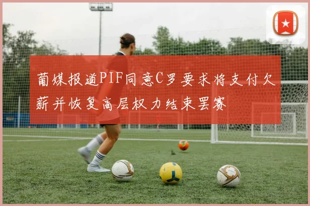 葡媒报道PIF同意C罗要求将支付欠薪并恢复高层权力结束罢赛