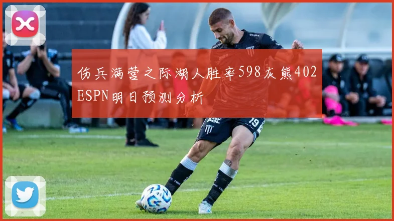 伤兵满营之际湖人胜率598灰熊402ESPN明日预测分析